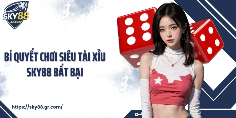 Bí quyết chơi siêu tài xỉu Sky88 bất bại