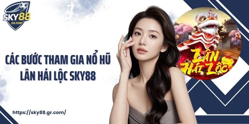 Các bước tham gia nổ hũ Lân hái lộc Sky88