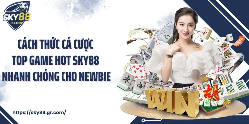 Cách thức cá cược top game hot Sky88 nhanh chóng cho newbie
