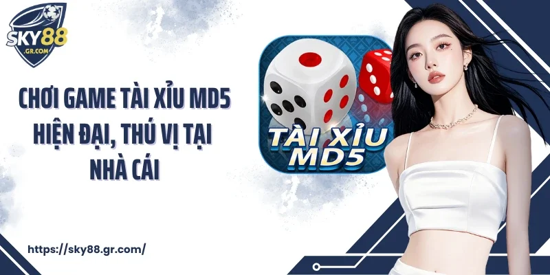 Chơi game tài xỉu MD5 hiện đại, thú vị tại nhà cái