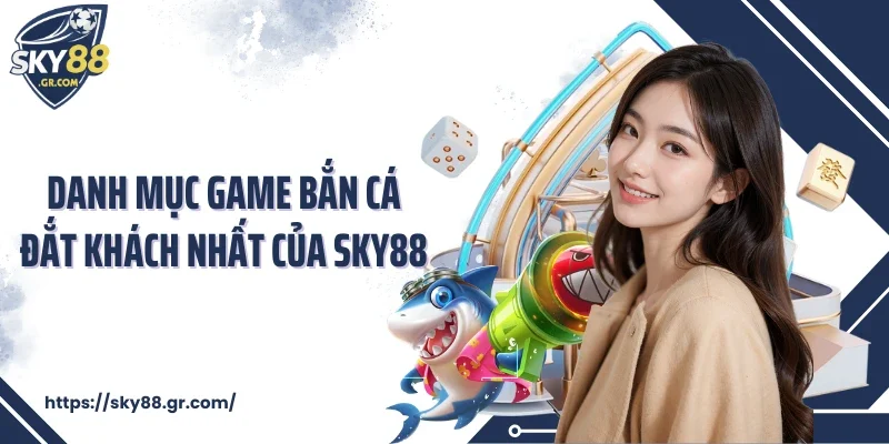 Danh mục game bắn cá đắt khách nhất của Sky88