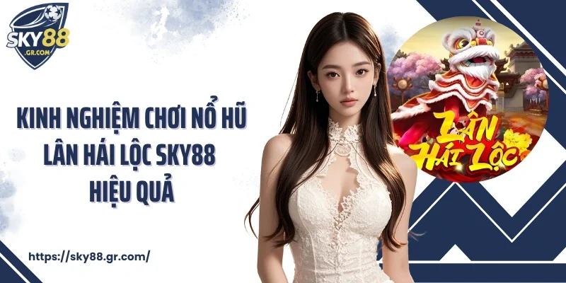 Kinh nghiệm chơi nổ hũ Lân hái lộc Sky88 hiệu quả