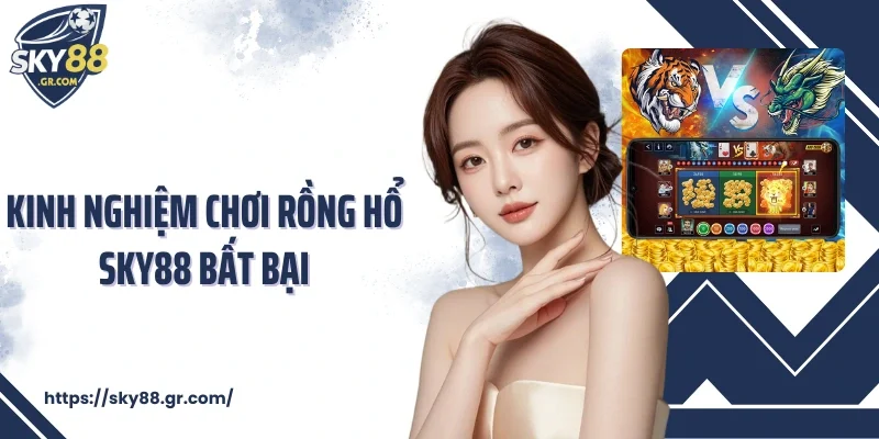 Kinh nghiệm chơi Rồng Hổ Sky88 bất bại