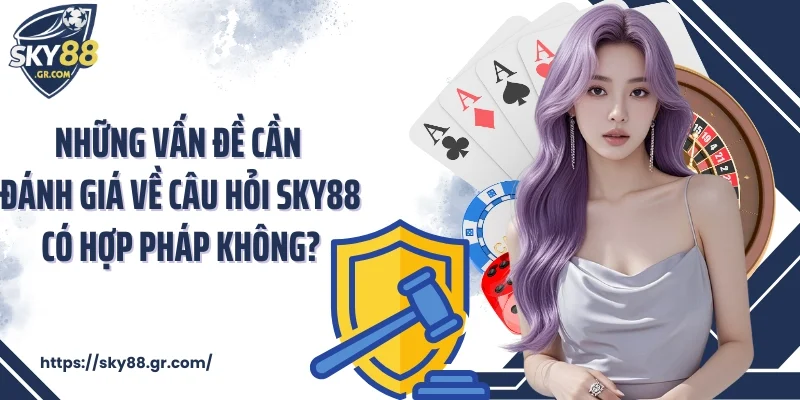Những vấn đề cần đánh giá về câu hỏi Sky88 có hợp pháp không