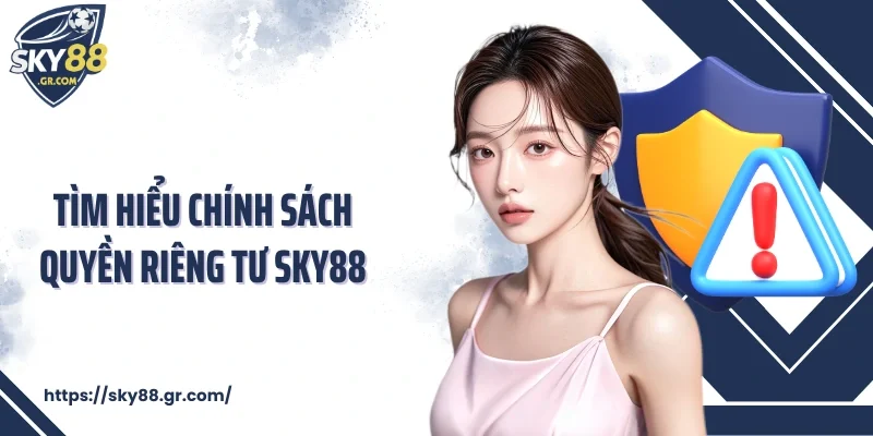 Tìm hiểu chính sách quyền riêng tư Sky88