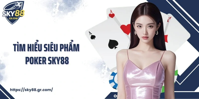 Tìm hiểu siêu phẩm Poker Sky88