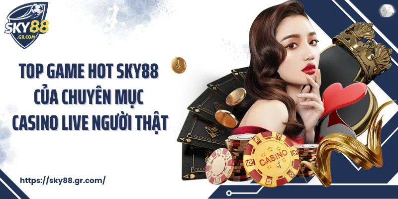 Top game hot Sky88 của chuyên mục casino live người thật