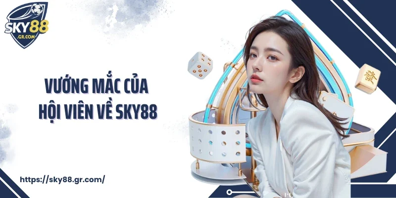 Vướng mắc của hội viên về Sky88