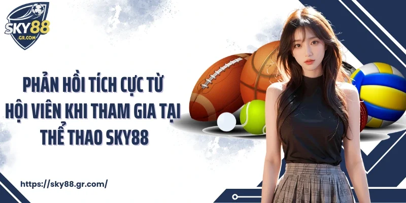 Phản hồi tích cực từ hội viên khi tham gia tại thể thao Sky88