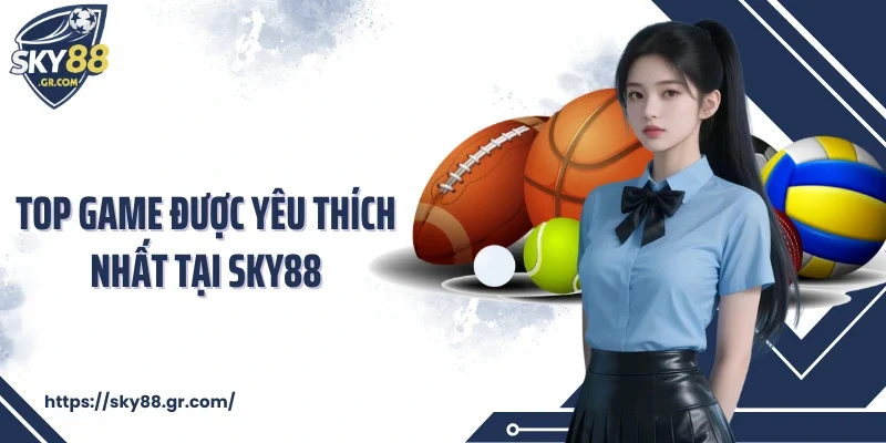 Top game được yêu thích nhất tại Sky88